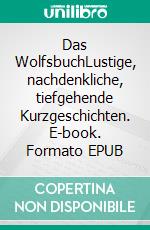 Das WolfsbuchLustige, nachdenkliche, tiefgehende Kurzgeschichten. E-book. Formato EPUB ebook