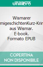 Wismarer KrimigeschichtenKurz-Krimis aus Wismar. E-book. Formato EPUB ebook