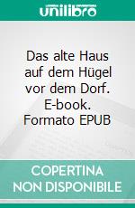 Das alte Haus auf dem Hügel vor dem Dorf. E-book. Formato EPUB ebook