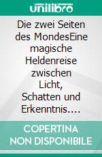 Die zwei Seiten des MondesEine magische Heldenreise zwischen Licht, Schatten und Erkenntnis. E-book. Formato EPUB ebook