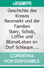 Geschichte des Kreises Neumarkt und der Familien Stary, Scholz, Löffler und BlümelLeben im Dorf Schlaupe. E-book. Formato EPUB ebook