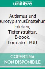Autismus und NeurotypismusEntstehung, Erleben, Tiefenstruktur. E-book. Formato EPUB ebook