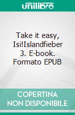 Take it easy, Isi!Islandfieber 3. E-book. Formato EPUB ebook