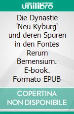 Die Dynastie 'Neu-Kyburg' und deren Spuren in den Fontes Rerum Bernensium. E-book. Formato EPUB ebook