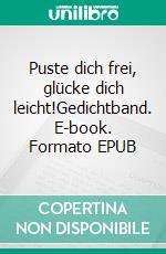 Puste dich frei, glücke dich leicht!Gedichtband. E-book. Formato EPUB ebook