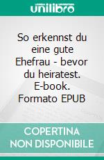 So erkennst du eine gute Ehefrau - bevor du heiratest. E-book. Formato EPUB ebook