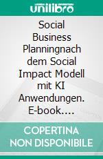 Social Business Planningnach dem Social Impact Modell mit KI Anwendungen. E-book. Formato EPUB ebook