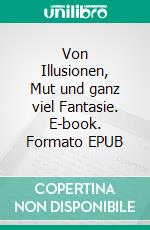 Von Illusionen, Mut und ganz viel Fantasie. E-book. Formato EPUB ebook
