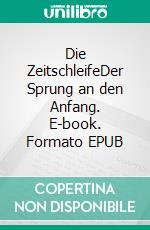 Die ZeitschleifeDer Sprung an den Anfang. E-book. Formato EPUB ebook