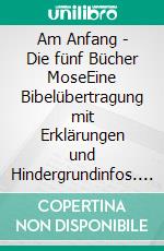 Am Anfang - Die fünf Bücher MoseEine Bibelübertragung mit Erklärungen und Hindergrundinfos. E-book. Formato EPUB ebook
