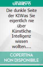 Die dunkle Seite der KIWas Sie eigentlich nie über Künstliche Intelligenz wissen wollten. E-book. Formato EPUB ebook