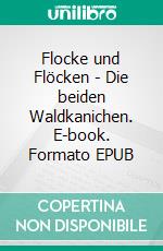 Flocke und Flöcken - Die beiden Waldkanichen. E-book. Formato EPUB ebook