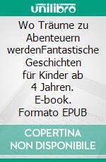 Wo Träume zu Abenteuern werdenFantastische Geschichten für Kinder ab 4 Jahren. E-book. Formato EPUB ebook