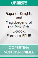 Saga of Knights and MagicLegend of the Pink Orb. E-book. Formato EPUB ebook