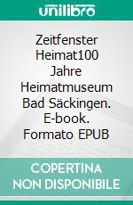 Zeitfenster Heimat100 Jahre Heimatmuseum Bad Säckingen. E-book. Formato EPUB ebook
