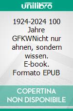 1924-2024 100 Jahre GFKWNicht nur ahnen, sondern wissen. E-book. Formato EPUB ebook