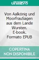 Von Aalkönig und MoorfrauSagen aus dem Lande Wursten. E-book. Formato EPUB ebook