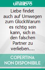 Liebe findet auch auf Umwegen zum GlückWarum es richtig sein kann, sich in den falschen Partner zu verlieben. E-book. Formato EPUB ebook