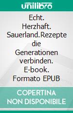 Echt. Herzhaft. Sauerland.Rezepte die Generationen verbinden. E-book. Formato EPUB ebook
