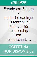 Freude am Führen - deutschsprachige EssenzenEin Plädoyer für Lesadership mit Leidenschaft. E-book. Formato EPUB ebook
