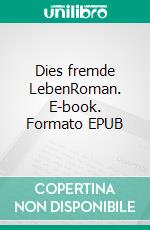 Dies fremde LebenRoman. E-book. Formato EPUB ebook