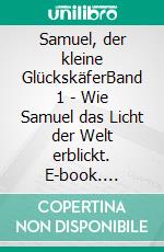 Samuel, der kleine GlückskäferBand 1 - Wie Samuel das Licht der Welt erblickt. E-book. Formato EPUB ebook