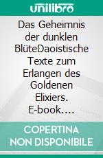 Das Geheimnis der dunklen BlüteDaoistische Texte zum Erlangen des Goldenen Elixiers. E-book. Formato EPUB ebook