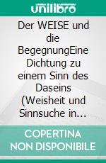 Der WEISE und die BegegnungEine Dichtung zu einem Sinn des Daseins (Weisheit und Sinnsuche in Gedichten). E-book. Formato EPUB ebook