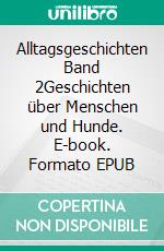 Alltagsgeschichten Band 2Geschichten über Menschen und Hunde. E-book. Formato EPUB ebook