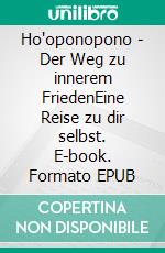 Ho'oponopono - Der Weg zu innerem FriedenEine Reise zu dir selbst. E-book. Formato EPUB ebook