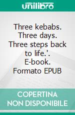 Three kebabs. Three days. Three steps back to life.". E-book. Formato EPUB ebook