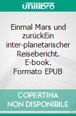 Einmal Mars und zurückEin inter-planetarischer Reisebericht. E-book. Formato EPUB ebook