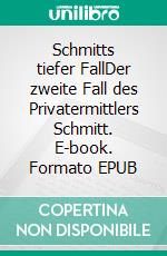 Schmitts tiefer FallDer zweite Fall des Privatermittlers Schmitt. E-book. Formato EPUB ebook