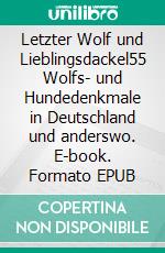 Letzter Wolf und Lieblingsdackel55 Wolfs- und Hundedenkmale in Deutschland und anderswo. E-book. Formato EPUB ebook