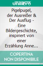 Pigelpugel, der Ausreißer & Der Ausflug - Eine Bildergeschichte, inspiriert von einer Erzählung Anne Franks. E-book. Formato EPUB ebook
