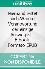 Niemand rettet dich.Warum Verantwortung der einzige Ausweg ist.. E-book. Formato EPUB ebook