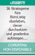 36 Strategeme fürs BüroListig überleben, clever durchsetzen und gnadenlos aufsteigen. E-book. Formato EPUB ebook