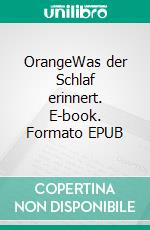 OrangeWas der Schlaf erinnert. E-book. Formato EPUB ebook