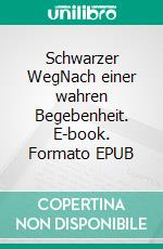 Schwarzer WegNach einer wahren Begebenheit. E-book. Formato EPUB ebook