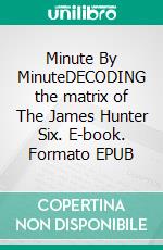 Minute By MinuteDECODING the matrix of The James Hunter Six. E-book. Formato EPUB ebook