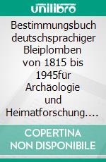Bestimmungsbuch deutschsprachiger Bleiplomben von 1815 bis 1945für Archäologie und Heimatforschung. E-book. Formato EPUB ebook