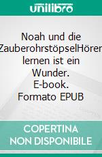 Noah und die ZauberohrstöpselHören lernen ist ein Wunder. E-book. Formato EPUB ebook