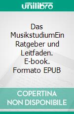 Das MusikstudiumEin Ratgeber und Leitfaden. E-book. Formato EPUB ebook
