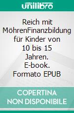 Reich mit MöhrenFinanzbildung für Kinder von 10 bis 15 Jahren. E-book. Formato EPUB ebook