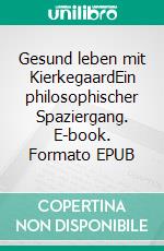 Gesund leben mit KierkegaardEin philosophischer Spaziergang. E-book. Formato EPUB ebook