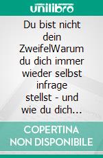 Du bist nicht dein ZweifelWarum du dich immer wieder selbst infrage stellst - und wie du dich innerlich befreist. E-book. Formato EPUB ebook