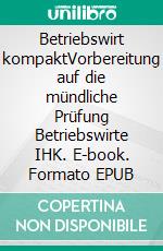 Betriebswirt kompaktVorbereitung auf die mündliche Prüfung Betriebswirte IHK. E-book. Formato EPUB ebook