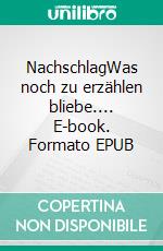 NachschlagWas noch zu erzählen bliebe.... E-book. Formato EPUB ebook