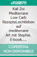 Kali Zoi Mediterrane Low Carb RezepteLeichtleben auf mediterrane Art mit Stephie. E-book. Formato EPUB ebook
