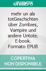 mehr un als totGeschichten über Zombies, Vampire und andere Untote. E-book. Formato EPUB ebook